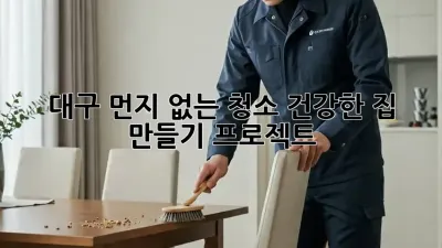 대구 먼지 없는 청소, 건강한 집 만들기 프로젝트!