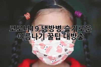 🥵 코로나19 냉방병🚨: 슬기로운 여름나기 꿀팁 대방출!
