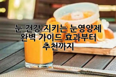 👀 눈 건강 지키는 눈영양제 완벽 가이드! 효과부터 추천까지 💯